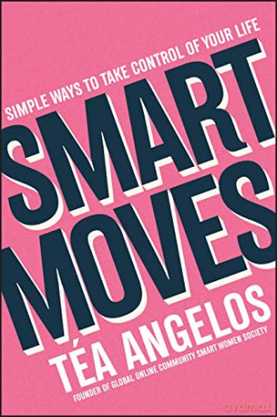 Smart Moves: Simple Ways to Take Control of Your Life - Money, Career, Wellbeing, Love - Téa Angelos [KSIĄŻKA]