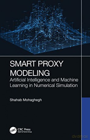 Smart Proxy Modeling: Artificial Intelligence and Machine Learning in Numerical Simulation - Shahab D. Mohaghegh [KSIĄŻKA]