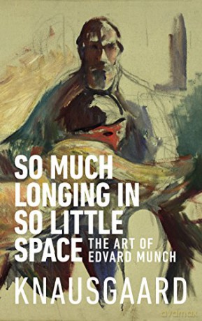 So Much Longing in So Little Space: The art of Edvard Munch - Karl Ove Knausgaard [KSIĄŻKA]