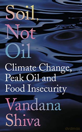 Soil, Not Oil: Climate Change, Peak Oil and Food Insecurity - Vandana Shiva [KSIĄŻKA]