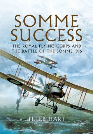 Somme Success: The Royal Flying Corps and the Battle of the Somme 1916 - Peter Hart [KSIĄŻKA]