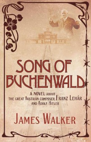 Song of Buchenwald: A novel about the great Austrian composer Franz Lehar and Adolf Hitler - James Walker [KSIĄŻKA]
