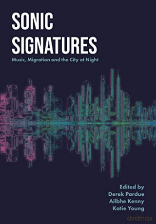 Sonic Signatures: Music, Migration and the City at Night - Derek Pardue [KSIĄŻKA]