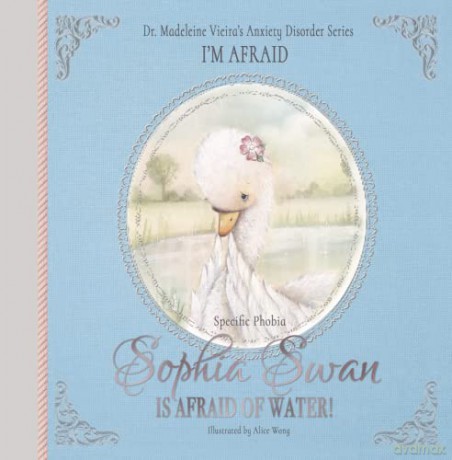 Sophia Swan Is Afraid of Water!: Dr. Madeleine Vieira's Anxiety Disorder Series I'M AFRAID - Dr. Madeleine Vieira [KSIĄŻKA]