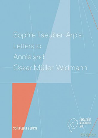 Sophie Taeuber-Arp's Letters to Annie and Oskar Müller-Widmann - Edited by Fondazione Marguerite Arp [KSIĄŻKA]