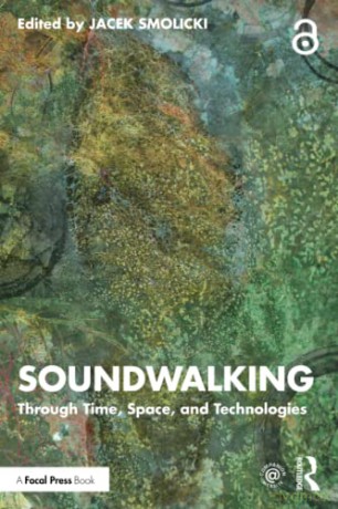 Soundwalking: Through Time, Space, and Technologies - Jacek Smolicki [KSIĄŻKA]