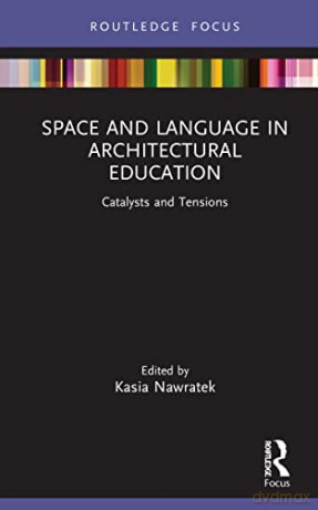 Space and Language in Architectural Education: Catalysts and Tensions - Kasia Nawratek [KSIĄŻKA]