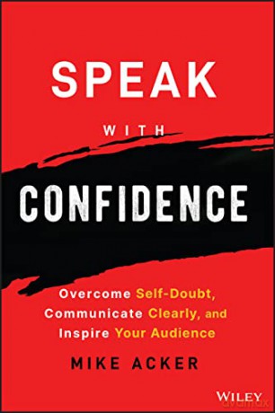 Speak with Confidence: Overcome Self-Doubt, Communicate Clearly, and Inspire Your Audience - Mike Acker [KSIĄŻKA]