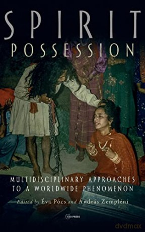 Spirit Possession: Multidisciplinary Approaches to a Worldwide Phenomenon - Éva Pócs [KSIĄŻKA]