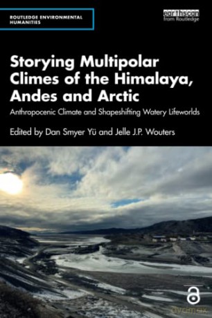 Storying Multipolar Climes of the Himalaya, Andes and Arctic: Anthropocenic Climate and Shapeshifting Watery Lifeworlds - Dan Smyer Yü [KSIĄŻKA]