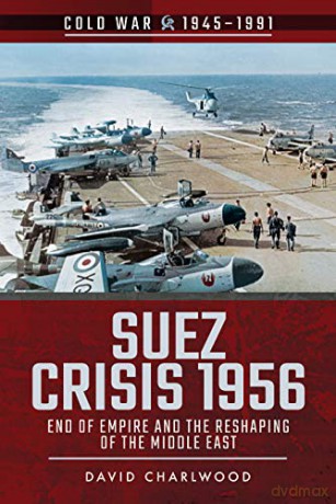 Suez Crisis 1956: End of Empire and the Reshaping of the Middle East - David Charlwood [KSIĄŻKA]