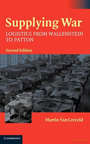Supplying War: Logistics from Wallenstein to Patton - Martin van Creveld [KSIĄŻKA]