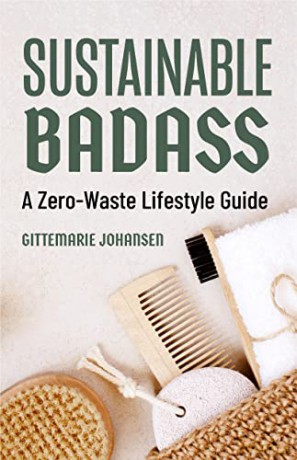 Sustainable Badass: A Zero-Waste Lifestyle Guide - Gittemarie Johansen [KSIĄŻKA]
