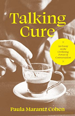 Talking Cure: An Essay on the Civilizing Power of Conversation - Paula Marantz Cohen [KSIĄŻKA]