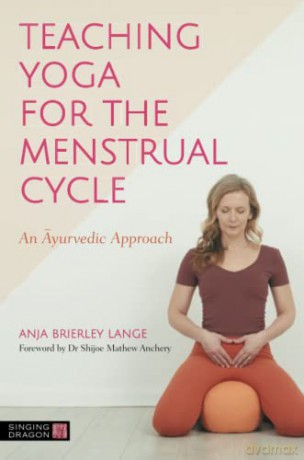 Teaching Yoga for the Menstrual Cycle: An Ayurvedic Approach - Anja Brierley Lange [KSIĄŻKA]