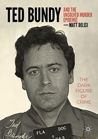 Ted Bundy and The Unsolved Murder Epidemic: The Dark Figure of Crime - Matt DeLisi [KSIĄŻKA]