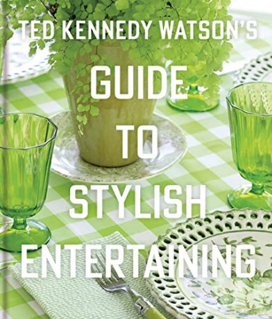 Ted Kennedy Watson's Guide to Stylish Entertaining: Stylishly Breaking Bread with Those You Love - Ted Kennedy Watson [KSIĄŻKA]