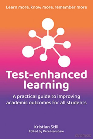 Test-Enhanced Learning: A practical guide to improving academic outcomes for all students - Kristian Still [KSIĄŻKA]