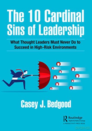 The 10 Cardinal Sins of Leadership: What Thought Leaders Must Never Do to Succeed in High-Risk Environments - Casey J. Bedgood [KSIĄŻKA]