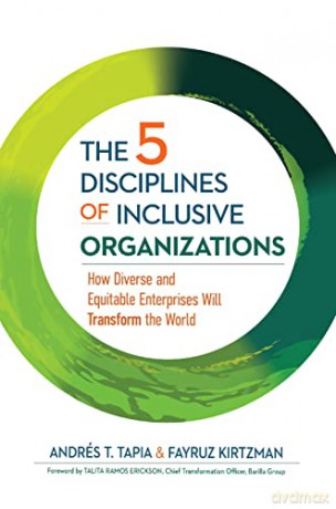 The 5 Disciplines of Inclusive Organizations: How Diverse and Equitable Enterprises Will Transform the World - Fayruz Kirtzman [KSIĄŻKA]