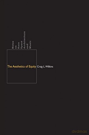 The Aesthetics of Equity: Notes on Race, Space, Architecture, and Music - Craig L. Wilkins [KSIĄŻKA]