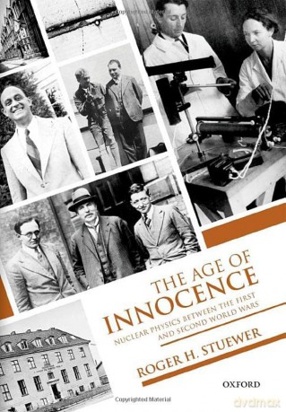 The Age of Innocence: Nuclear Physics between the First and Second World Wars - Roger H. Stuewer [KSIĄŻKA]