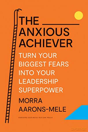 The Anxious Achiever: Turn Your Biggest Fears into Your Leadership Superpower - Morra Aarons-Mele [KSIĄŻKA]