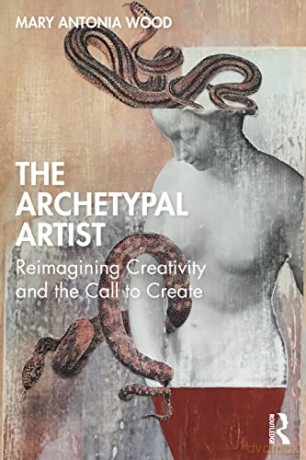 The Archetypal Artist: Reimagining Creativity and the Call to Create - Mary Antonia Wood [KSIĄŻKA]