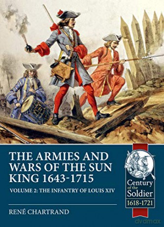 The Armies and Wars of the Sun King 1643-1715. Volume 2: The Infantry of Louis XIV - Rene Chartrand [KSIĄŻKA]