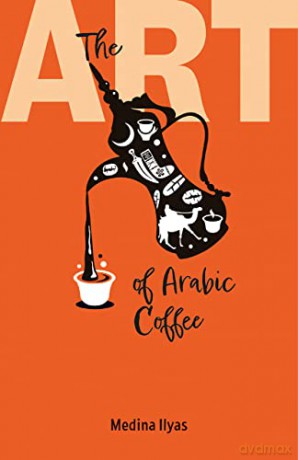 The Art of Arabic Coffee - Medina Ilyas [KSIĄŻKA]