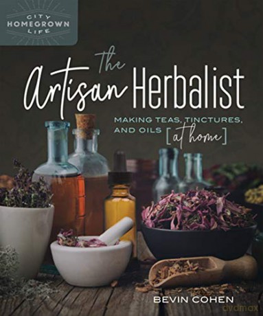 The Artisan Herbalist: Making Teas, Tinctures, and Oils at Home - Bevin Cohen [KSIĄŻKA]