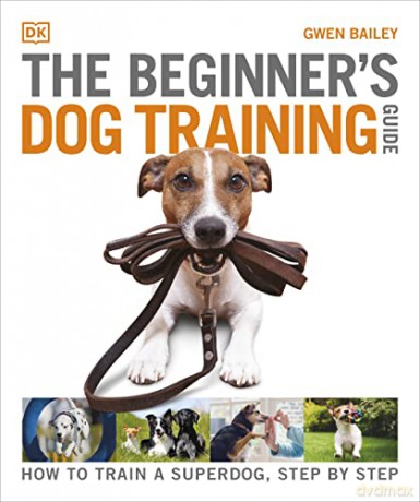 The Beginner's Dog Training Guide: How to Train a Superdog, Step by Step - Gwen Bailey [KSIĄŻKA]