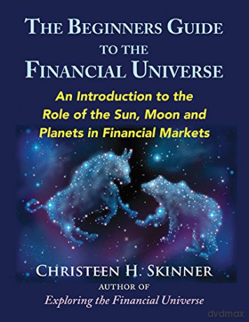 The Beginners Guide to the Financial Universe: An Introduction to the Role of the Sun, Moon and Planets in Financial Markets - Christeen H. Skinner [KSIĄŻKA]