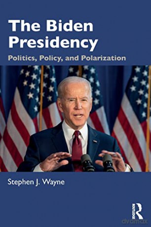 The Biden Presidency: Politics, Policy, and Polarization - Stephen J. Wayne [KSIĄŻKA]