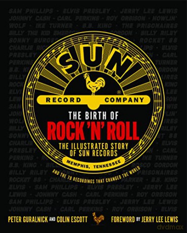 The Birth of Rock 'n' Roll: The Illustrated Story of Sun Records and the 70 Recordings That Changed the World - Colin Escott [KSIĄŻKA]