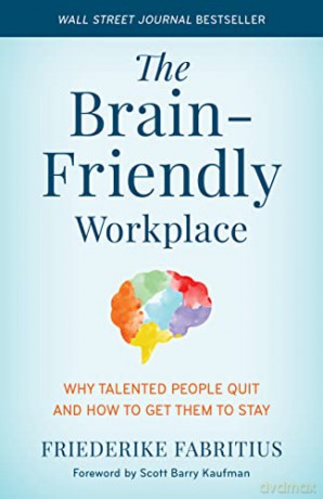 The Brain-Friendly Workplace: Why Talented People Quit and How to Get Them to Stay - Friederike Fabritius [KSIĄŻKA]
