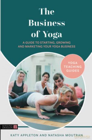 The Business of Yoga: A Guide to Starting, Growing and Marketing Your Yoga Business - Natasha Moutran [KSIĄŻKA]