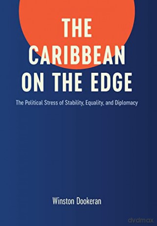 The Caribbean on the Edge: The Political Stress of Stability, Equality, and Diplomacy - Winston Dookeran [KSIĄŻKA]