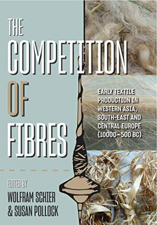 The Competition of Fibres: Early Textile Production in Western Asia, Southeast and Central Europe - Wolfram Schier [KSIĄŻKA]