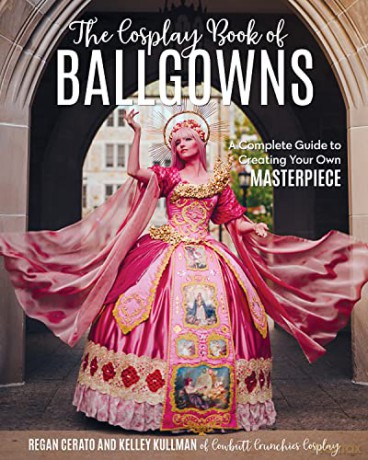 The Cosplay Book of Ballgowns: A Complete Guide to Creating Your Own Masterpiece: Create the Masterpiece of Your Dreams! - Regan Cerato [KSIĄŻKA]