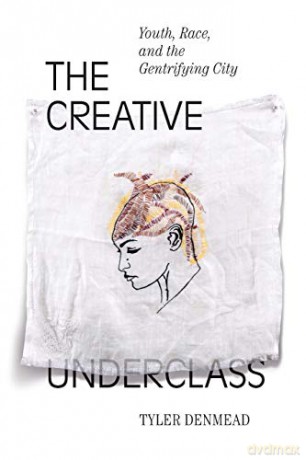 The Creative Underclass: Youth, Race, and the Gentrifying City - Tyler Denmead [KSIĄŻKA]