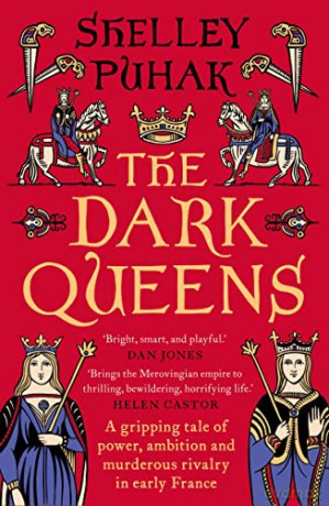 The Dark Queens: A gripping tale of power, ambition and murderous rivalry in early medieval France - Shelley Puhak [KSIĄŻKA]