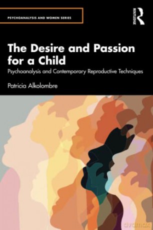 The Desire and Passion for a Child: Psychoanalysis and Contemporary Reproductive Techniques - Patricia Alkolombre [KSIĄŻKA]