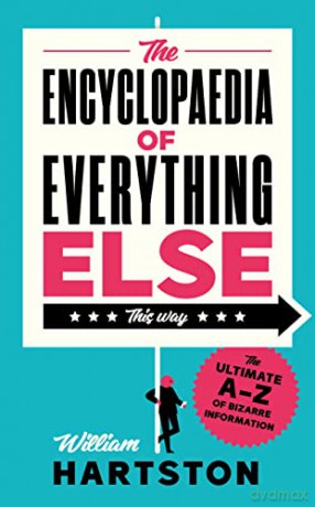 The Encyclopaedia of Everything Else: The Ultimate A-Z of Bizarre Information - William Hartston [KSIĄŻKA]