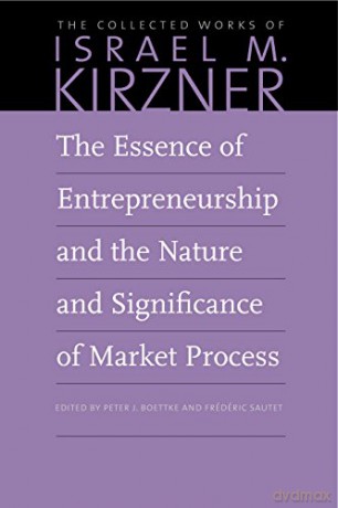 The Essence of Entrepreneurship and the Nature and Significance of Market Process: 8 - Israel M Kirzner [KSIĄŻKA]