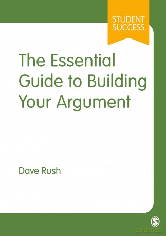 The Essential Guide to Building Your Argument - Dave Rush [KSIĄŻKA]