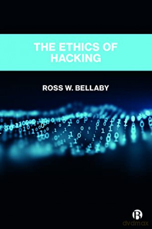 The Ethics of Hacking: An Ethical Framework for Political Hackers - Ross W. Bellaby [KSIĄŻKA]