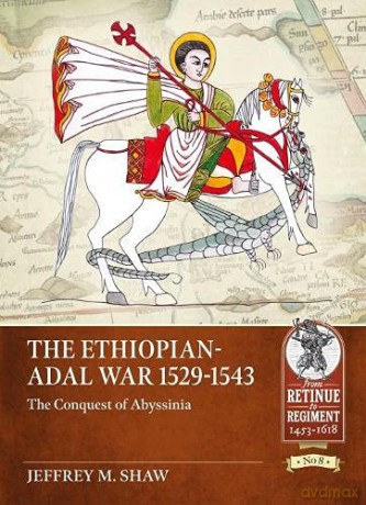 The Ethiopian-Adal War, 1529-1543: The Conquest of Abyssinia - Jeffrey M. Shaw [KSIĄŻKA]