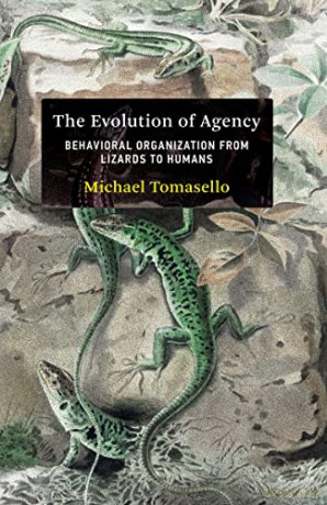 The Evolution of Agency: Behavioral Organization from Lizards to Humans - Michael Tomasello [KSIĄŻKA]