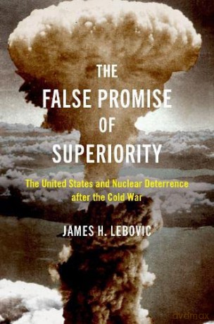 The False Promise of Superiority: The United States and Nuclear Deterrence after the Cold War - James H. Lebovic [KSIĄŻKA]